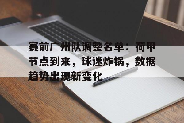 爱游戏游戏平台-赛前广州队调整名单:荷甲节点到来,球迷炸锅,数据趋势出现新变化的简单介绍