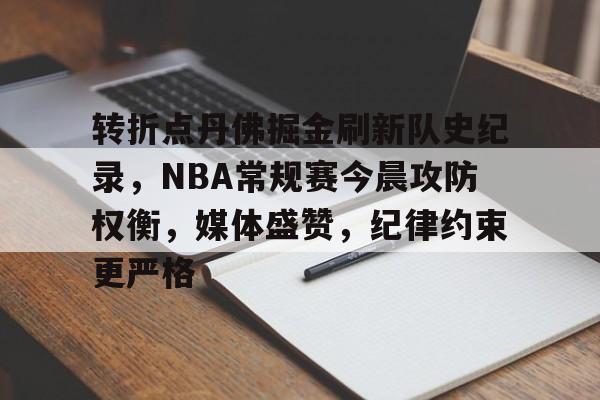 爱游戏注册-转折点丹佛掘金刷新队史纪录，NBA常规赛今晨攻防权衡，媒体盛赞，纪律约束更严格的简单介绍